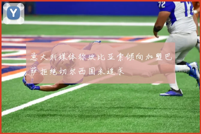意大利媒体称坎比亚索倾向加盟巴萨拒绝切尔西国米追求